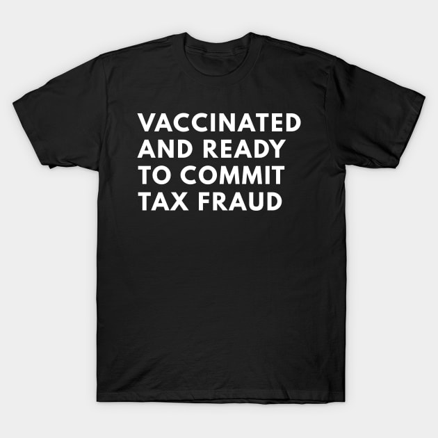 Vaccinated And Ready To Commit Tax Fraud T-Shirt by senpaistore101